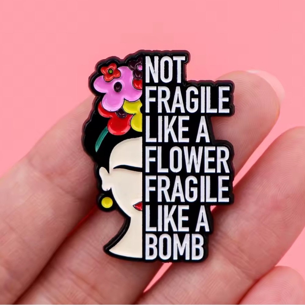 Frida “Not fragile like a flower fragile like a….”
